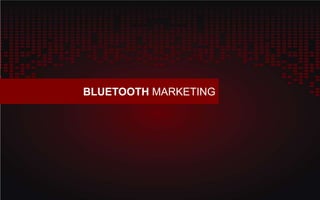 BLUETOOTH MARKETING
 
