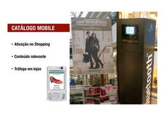 CATÁLOGO MOBILE

•  Ativação no Shopping

•  Conteúdo relevante

•  Tráfego em lojas
 
