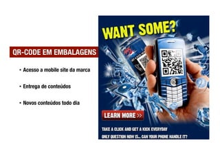 QR-CODE EM EMBALAGENS

 •  Acesso a mobile site da marca


 •  Entrega de conteúdos


 •  Novos conteúdos todo dia
 