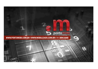 WWW.PONTOMOBI.COM.BR | WWW.MOBILIZADO.COM.BR | 11 3894.0200
 
