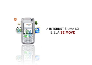 A INTERNET É UMA SÓ
  E ELA SE MOVE
 