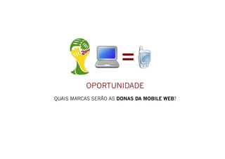 =   	
  




           OPORTUNIDADE
QUAIS MARCAS SERÃO AS DONAS DA MOBILE WEB?
 