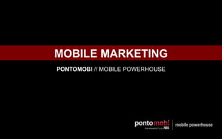 MOBILE MARKETING
PONTOMOBI // MOBILE POWERHOUSE
 