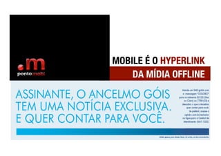 MOBILE É O HYPERLINK 
    DA MÍDIA OFFLINE
 
