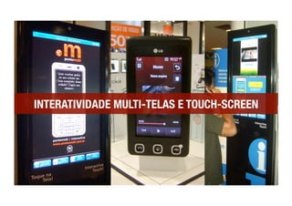 INTERATIVIDADE MULTI-TELAS E TOUCH-SCREEN
 