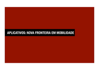 APLICATIVOS: NOVA FRONTEIRA EM MOBILIDADE
 