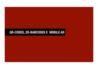 QR-CODES, 2D-BARCODES E MOBILE AR
 
