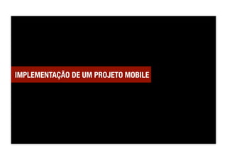 IMPLEMENTAÇÃO DE UM PROJETO MOBILE
 