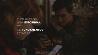 PRIMEIRAMENTE,
uma estorinha…
OS FUNDAMENTOS
ESTÃO LÁ
 
