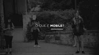 O QUE É MOBILE?
 