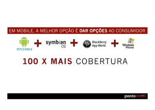 EM MOBILE, A MELHOR OPÇÃO É DAR OPÇÕES AO CONSUMIDOR




     100 X MAIS COBERTURA
 