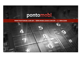 WWW.PONTOMOBI.COM.BR | WWW.MOBILIZADO.COM.BR | 11 3894.0200
 