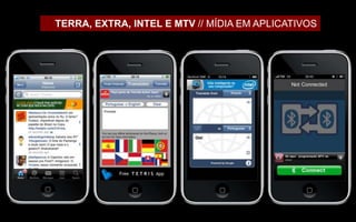 TERRA, EXTRA, INTEL E MTV // MÍDIA EM APLICATIVOS
 