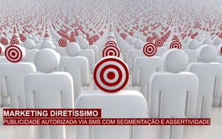 MARKETING DIRETÍSSIMO
PUBLICIDADE AUTORIZADA VIA SMS COM SEGMENTAÇÃO E ASSERTIVIDADE
 