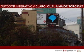 Produzido por: Para:
OUTDOOR INTERATIVO // CLARO: QUAL A MAIOR TORCIDA?
 