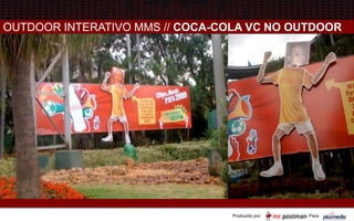 Produzido por: Para:
OUTDOOR INTERATIVO MMS // COCA-COLA VC NO OUTDOOR
 