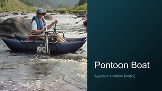 Pontoon Boat
A guide to Pontoon Boating
 