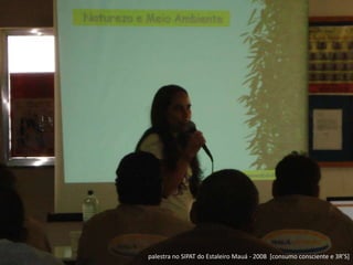 palestra no SIPAT do Estaleiro Mauá - 2008  [consumo consciente e 3R’S]
