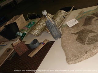 materiais para demonstrações na palestra  no  SIPAT do Estaleiro Mauá - 2008  [consumo consciente e 3R’S]