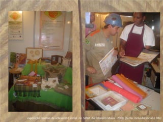 exposição coletiva de artesanato social  no  SIPAT  do Estaleiro Mauá - 2008  [tema: inclusão social e 3Rs]