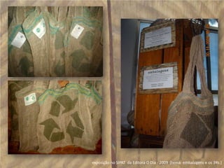  exposição no SIPAT  da Editora O Dia - 2009  [tema: embalagens e os 3Rs ]