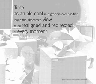 Time
as an element in a graphic composition
leads the observer’s view
to be realigned and redirected
at every moment.




                            Imagem da sala especial de Lygia Clark na Bienal de Veneza, 1968.
 