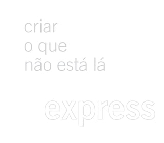 criar
o que
não está lá

  express
 