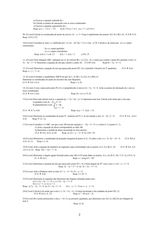 a) Escreva a equação reduzida de r.
            b) Calcule os pontos de interseção com os eixos coordenados
            c) Escreva a equação segmentária de r.
            Resp: a) y = - 1/5 x + 7/5      b) (0, 7/5) e ( 7, 0 ) c) x / 7 + y/(7/5)=1

09- (Ccvest) Calcule as coordenadas do ponto da reta (r): 2x – y +3 =0 que é eqüidistante dos pontos A(3, 0) e B(1,-4). (T.A           A.5)
Resp: (-8/5;-1/5).

10-(Ccvest) Considere as retas r e s definidas por: ( r): kx – (k+2)y = 2 e ( s ):ky –x=3k Calcule k, de modo que: a) r e s sejam
concorrentes
                         b) r e s sejam paralelas
                         c) r e s sejam coincidentes.
             Resp: a) K ≠ -1 e K ≠ 2        b) k = 1 ou k = 2          c) @ k , R .

11- (Ccvest) Num triângulo ABC, retângulo em A, de vértices B(1, 1) e C(3, -2), o cateto que contém o ponto B é paralelo à reta ( r)
3x – 4y + 2 = 0. Determine a equação da reta que contém o cateto AC. (T.A A.6)              Resp:4x + 3y – 6 = 0.

12- (Ccvest) Determine a equação da reta que passa pelo ponto P(3, 4) e é paralela à bissetriz do 2º quadrante.        (T.A         A.6)
Resp: x + y – 7 = 0.

13- (Ccvest) Considere o quadrilátero ABCD tal que A(-1, 2), B(1, 3), C(2,-2) e D(0,-3)
Determine as coordenadas do ponto de encontro das suas diagonais.
(T.A A.6 e A.3)                                      Resp: ( ½; 0)

14- (Ccvest) A reta r passa pelo ponto P(1,2) e é perpendicular à reta (s) 2x + 3y – 6 = 0. Ache os pontos de interseção de r com os
eixos coordenados.
(T.A A.6 e A.8)                                          Resp: (0, ½) e (-1/3, 0).

15-(Ccvest) Para todo número real p, a equação (p -= 1)x + 4y + p = 0 representa uma reta. Calcule p de modo que a reta seja:
           a) paralela à reta 4x – 2y + 6 = 0
           b) perpendicular à reta     x = 4k
                                       y=1–k
(T.A    A.7 e A.8)                                      Resp: a) p = -7 b) p = -15.

16-(Ccvest) Determine as coordenadas do ponto P’, simétrico de P (-1, 6) em relação a reta 3x – 4y +2 = 0.        (T.A         A.6 , A.8 e
A.9)      Resp: P’ (5, -2)

17-(Ccvest) Considere o ∆ ABC, em que a reta AB tem por equação x – 12y + 6 = 0. e o vértice C é o ponto (1, 1).
             a) Ache a equação da altura correspondente ao lado AB
             b) Determine a medida da altura encontrada no item anterior.
             (T.A A.6, A.8 e A.10)          Resp: a) 12x + y – 13 =0 b) √145 / 29.

18-(Ccvest) Determinar s coordenadas da projeção ortogonal do ponto A (3, -2) sobre a reta (r ): 2x -3y + 14 = 0.            (T.A     A.6,
A.8 e A.11)     Resp: (-1, 4).

19-(Ccvest) Ache a equação da mediatriz do segmento cujas extremidades são os pontos A (3, 2) e B(-2, -4).            (T.A     A.6, A.8
,A.9 e A.12) Resp: 10x + 12y + 7 = 0.

20-(Ccvest) Determine o ângulo agudo formado pelas retas AB e CD sendo dados os pontos: A (1, 4), B (5, 10), C (7, 2) e D (5, 5).
             (T. A A.6 )                               Resp: ө = arctg 6/5 = 50°

21-(Ccvest) Determine a equação da reta que passa pelo ponto P(-1, 4) e forma ângulo de 45° com a reta ( r ) 4x + y + 2 + 0.
                                        Resp: 5x – 3y + 17 = 0 ou 3x + 3y – 17 = 0.

22-(Ccvest) Ache a distância entre as retas 3x + y – 4 = 0 e 3x + y = 0.
             (T.A A.6)                                      Resp: 2 √ 10 / 5.

23-(Ccvest) Determine as equações das bissetrizes dos ângulos formados pelas retas:
           a) ( r ) 2x + 5y – 1 = 0 e ( s ) 5x – 2y + 3 = 0
           b) ( t ) x = 1 e ( w ) y = 2.
Resp: a) 7y – 3x – 4 = 0 ou 7x + 3y + 2 = 0         b) x – y + 1 = 0 ou x + y – 3 = 0.

24-(Ccvest) Calcule k de modo que a reta ( r ) 3x + 4 y + k = 0 esteja localizada a três unidades do ponto P(5, 2).
            (T.A A.6 e A. 13)                              Resp: k = -38 ou k = -8.

25-(Ccvest) Dê o ponto pertencente a reta y = 3x+2 e ao primeiro quadrante, que determina com A(1,2) e B(3,4) um triângulo de
área 5.
                                                           Resp: (2, 8)




                                                                   2
 