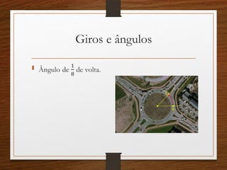Giros e ângulos
•
s
t