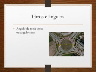 Giros e ângulos
• Ângulo de meia volta
ou ângulo raso.
st