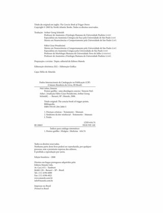 Título do original cm inglês: The Cotxcisc Book cfTriggcr Points
Copyright O 2005 bv North Atlantic Books. Todos os direitos reservados.
Tradução: Arthur Gcorg Schmidt
Professor de Anatomia e Fisiologia Humana da Universidade Paulista (t*MP)
Especialista em Anatomia Cirúrgica da Face pela Universidade de Sâo Paulo (fsp)
Mestre cm Xcurocicnciax e Comportamento pela Universidade de Sào Paulo (i:$p)
Fábio César Prosdócimi
Mestre em Ncurocicncias c Comportamento pela Universidade de S&o Paulo (U5P)
Especialista em Anatomia Cirúgica pela Universidade de Sào Paulo
Professor de Morfologia Humana da Universidade Nove de Julho (u x ix o v e )
Professor de Anatomia e Fisiologia Humana da Universidade Paulista (UKIf)
Preparado e revisão: Depto. editorial da F.ditora Manole
Editoração eletrônica: JLG - F.ditoraçao Gráfica
Capa: Hélio de Almeida
Dados Internacionais de Catalogado na Publicação (CIP)
(Câmara Brasileira do Livro. SP. Brasil)
Niel-Ashcr, Simeon
Pontos-gatilho : uma abordagem concisa /Simeon Niel-
A sher; (tradução FábioC& ar Prosdócimi, Arthur Cíeorg
Schmidt) . -- Barueri, S P : Manole, 2008.
Título original: The concisc book of trigger points.
Bibliografia.
ISB N 978*85-204'2684-5
1. Doenças crônicas - Tratamento - Manuais
2. Síndrome da dor miofascial - Tratamento - Manuais
I. Titulo.
C D D -6 16.74
08-10663__________________________________________ N L M -W E 140
Índices para catálogo sistemático:
1. Pontos-gatilho : Mialgias : Medicina 616.74
Todos os direitos reservados.
Nenhuma parte deste livro poderá ser reproduzida, por qualquer
processo, sem a pcrmisvto expressa do* editores.
£ proibida a reprodução por xerox.
F.diçào brasileira - 2008
Direitos em língua portuguesa adquiridos pela:
Hditora Manole l.tda.
Av. Ceei, 672 - Tamboré
06460-120 - Barueri - SP - Brasil
TcU (11) 4196-6000
Fax: (11) 4196-6021
www.manole.coni.br
info0toanolc.com.br
Impresso no Brasil
Printcd in Brazít
 