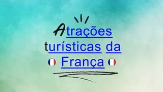 trações
turísticas da
França
 