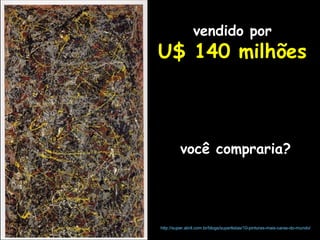 vendido por

U$ 140 milhões

você compraria?

http://super.abril.com.br/blogs/superlistas/10-pinturas-mais-caras-do-mundo/

 