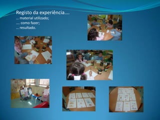 Registo da experiência….
… material utilizado;
…. como fazer;
… resultado.

 
