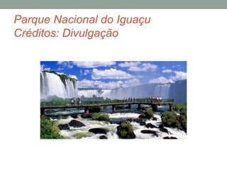 Parque Nacional do Iguaçu
Créditos: Divulgação
 