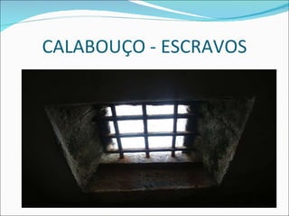 CALABOUÇO - ESCRAVOS 