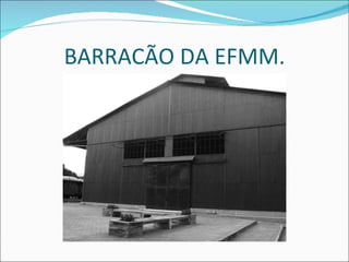 BARRACÃO DA EFMM. 