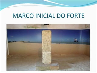 MARCO INICIAL DO FORTE 
