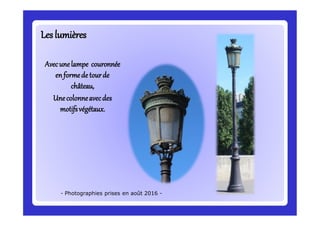 LeslumièresLeslumières
Avecunelampe couronnée
enformede tourde
château,
Unecolonneavecdes
motifsvégétaux.
- Photographies prises en août 2016 -
 