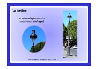 LeslumièresLeslumières
Une lanternesimplesurmontant
une colonne au motifvégétal
- Photographies prises en août 2016 -
 