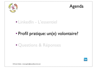 ©Vincent Giolito - vincent.giolito@nouvellecarriere.com
Agenda
• LinkedIn - L'essentiel
• Proﬁl pratique: un(e) volontaire?
• Questions & Réponses
 