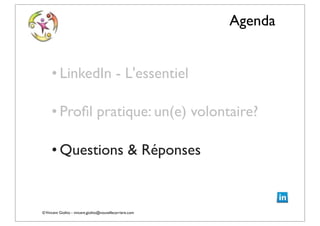 ©Vincent Giolito - vincent.giolito@nouvellecarriere.com
Agenda
• LinkedIn - L'essentiel
• Proﬁl pratique: un(e) volontaire?
• Questions & Réponses
 