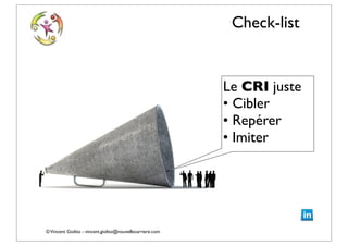 ©Vincent Giolito - vincent.giolito@nouvellecarriere.com
Check-list
Le CRI juste
• Cibler
• Repérer
• Imiter
 