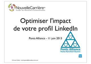 ©Vincent Giolito - vincent.giolito@nouvellecarriere.com
Optimiser l'impact
de votre proﬁl LinkedIn
Ponts Alliance - 11 juin 2013
 