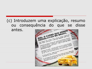 (c) Introduzem uma explicação, resumo 
ou consequência do que se disse 
antes. 
 