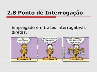 2.8 Ponto de Interrogação 
Empregado em frases interrogativas 
diretas. 
 