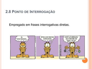 2.8 PONTO DE INTERROGAÇÃO
Empregado em frases interrogativas diretas.
 