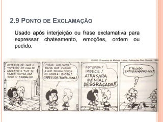 2.9 PONTO DE EXCLAMAÇÃO
Usado após interjeição ou frase exclamativa para
expressar chateamento, emoções, ordem ou
pedido.
 