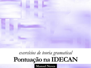 Manoel Neves
exercícios de teoria gramatical 
Pontuação na IDECAN
 