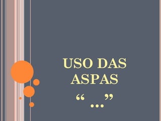 USO DAS ASPAS “  ...” 